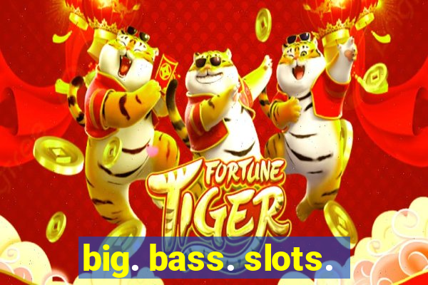 big. bass. slots.