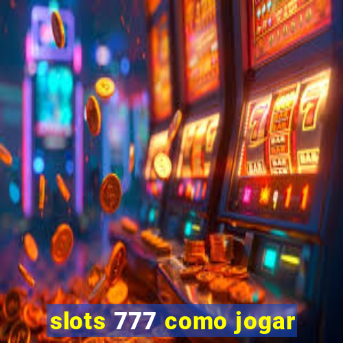 slots 777 como jogar