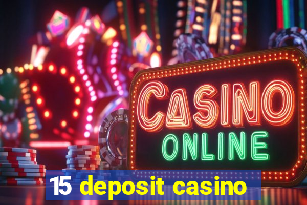 15 deposit casino