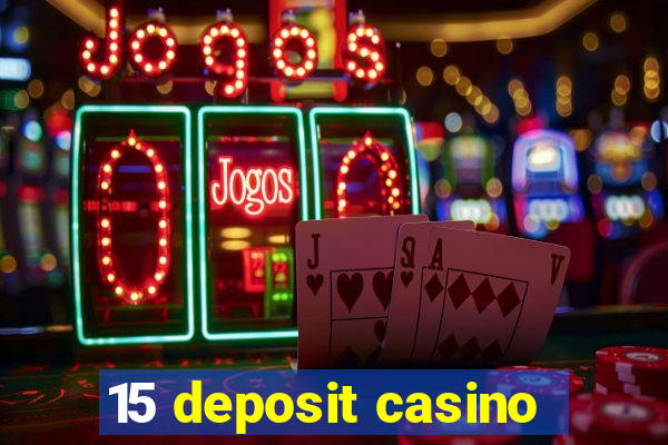 15 deposit casino