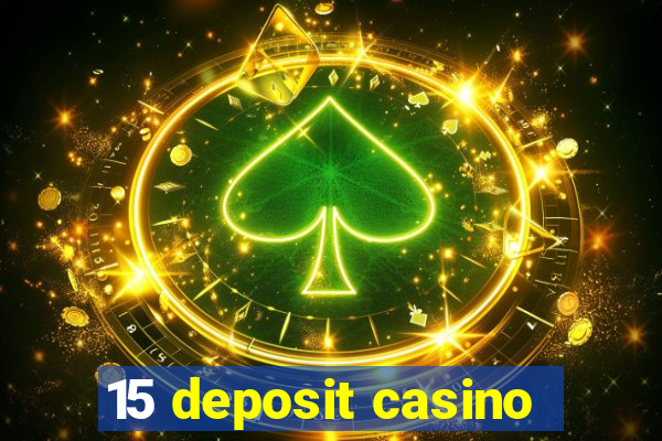 15 deposit casino