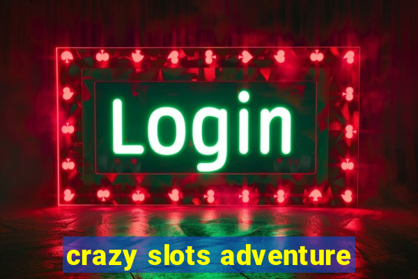 crazy slots adventure