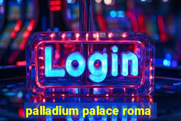 palladium palace roma