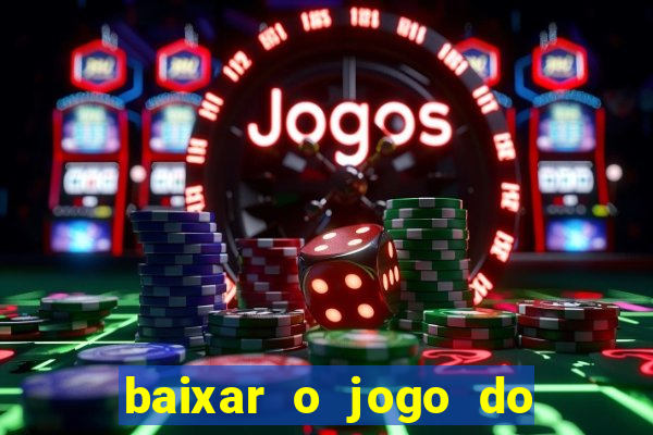 baixar o jogo do tigre para ganhar dinheiro