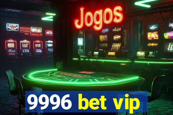 9996 bet vip