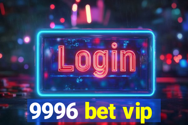 9996 bet vip