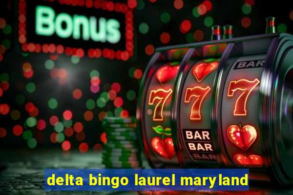 delta bingo laurel maryland