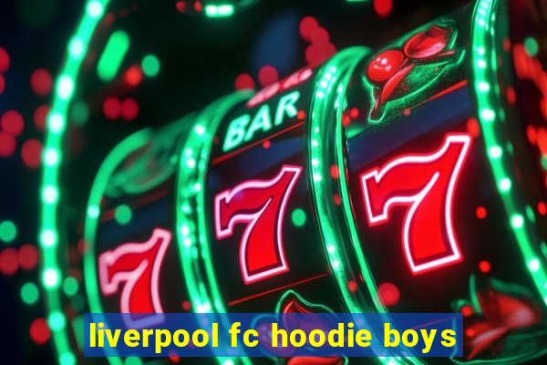 liverpool fc hoodie boys