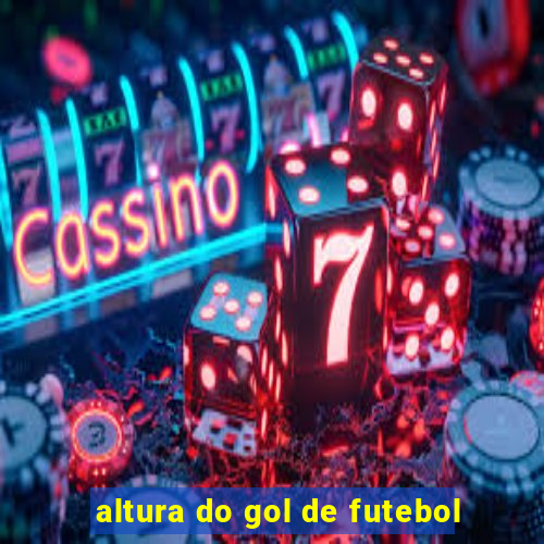 altura do gol de futebol