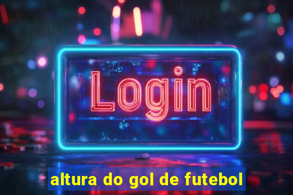 altura do gol de futebol