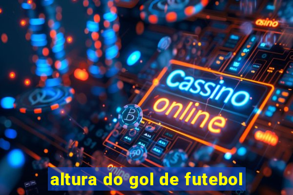 altura do gol de futebol