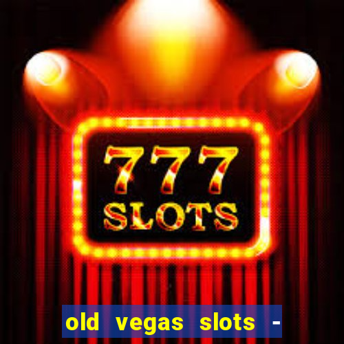 old vegas slots - cassino 777