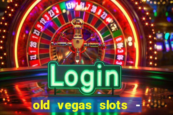 old vegas slots - cassino 777