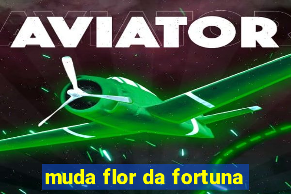 muda flor da fortuna