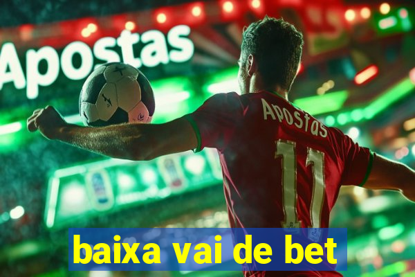 baixa vai de bet