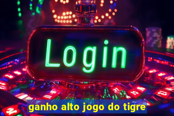 ganho alto jogo do tigre