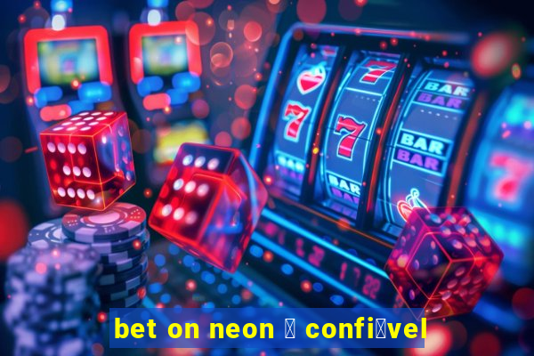 bet on neon 茅 confi谩vel