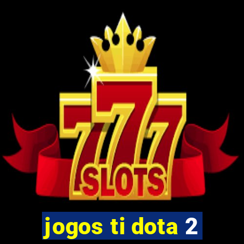 jogos ti dota 2