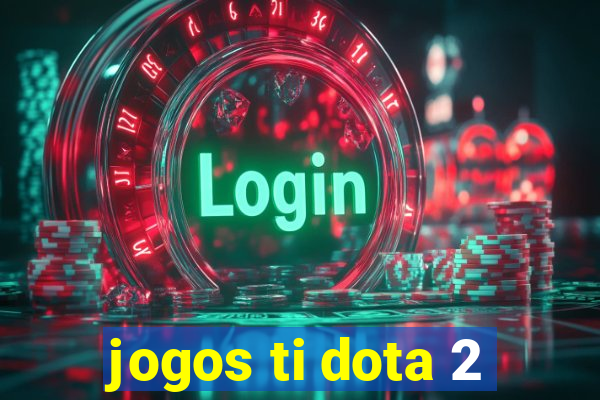 jogos ti dota 2