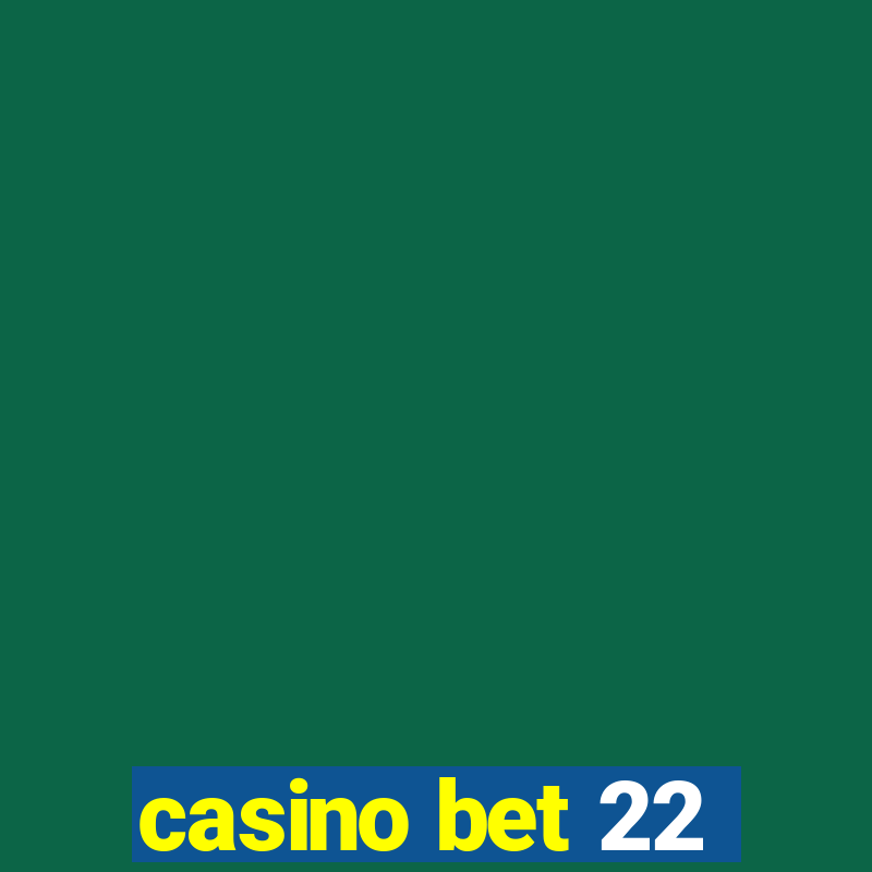 casino bet 22