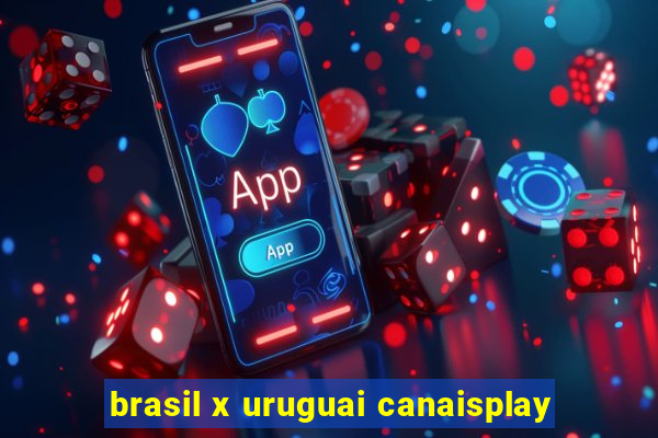 brasil x uruguai canaisplay