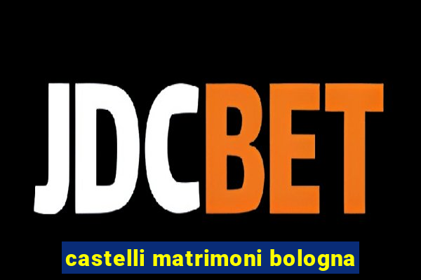 castelli matrimoni bologna