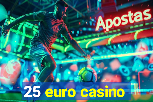 25 euro casino