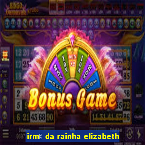 irm茫 da rainha elizabeth