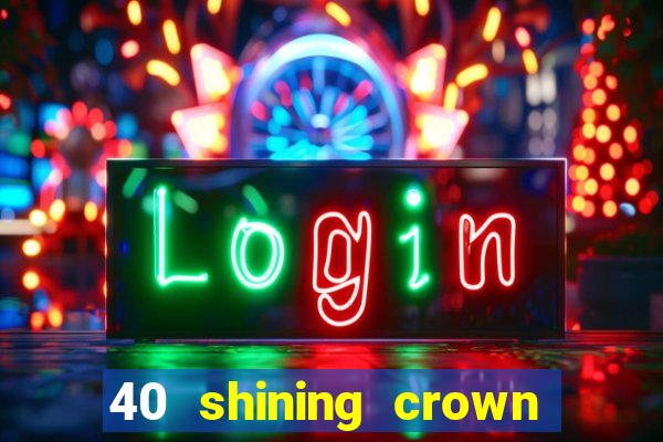 40 shining crown slot recenzie