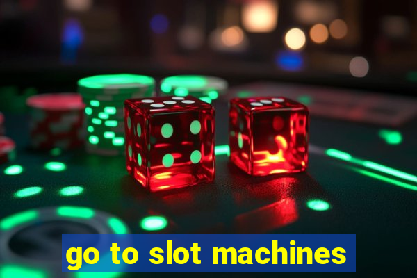 go to slot machines