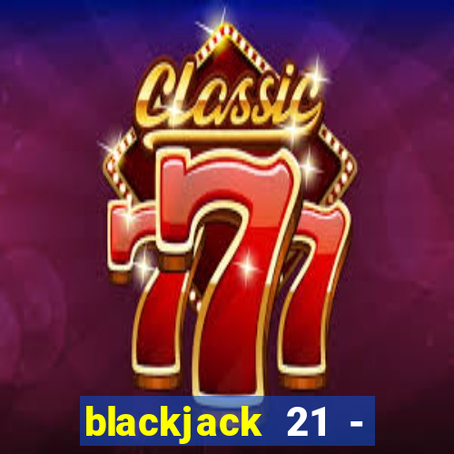 blackjack 21 - casino vegas