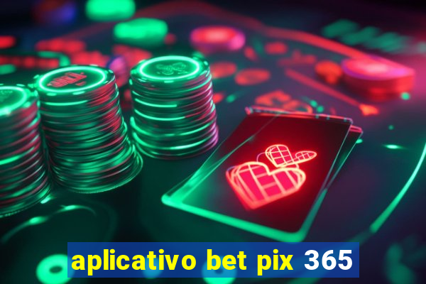 aplicativo bet pix 365