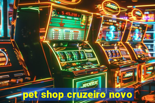 pet shop cruzeiro novo