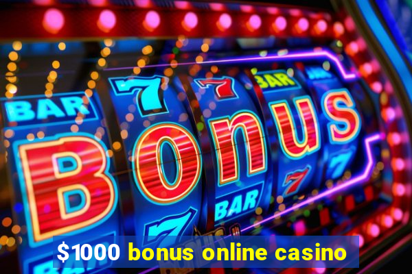 $1000 bonus online casino