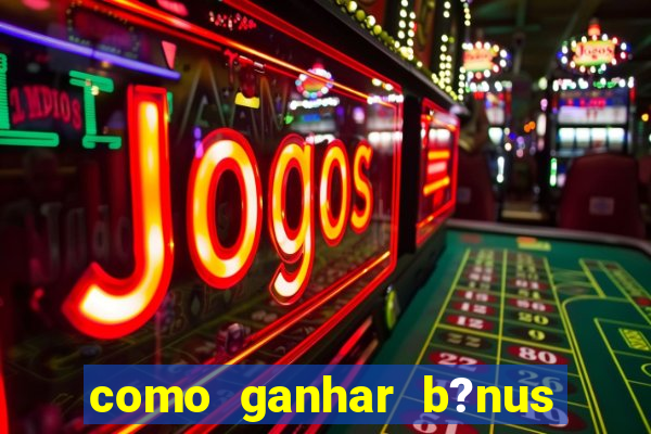 como ganhar b?nus na betano