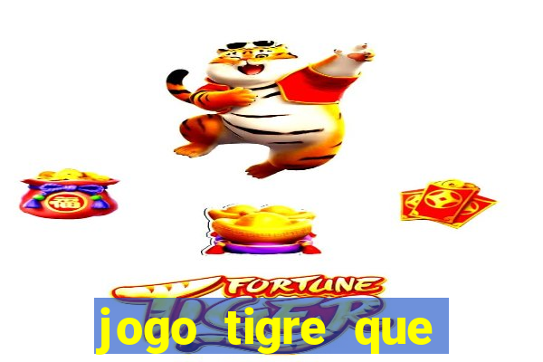 jogo tigre que ganha dinheiro