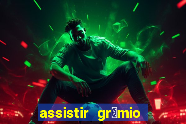 assistir gr锚mio ao vivo em hd