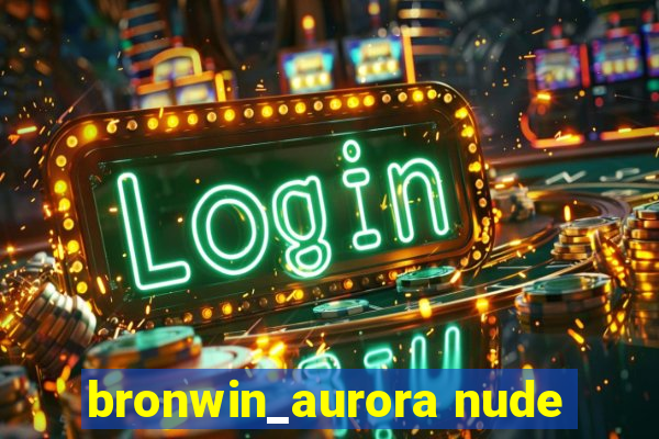 bronwin_aurora nude