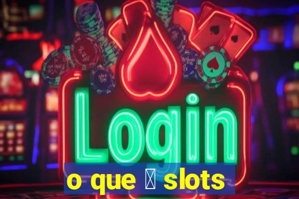 o que 茅 slots