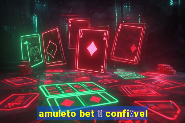 amuleto bet 茅 confi谩vel