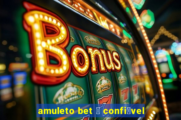 amuleto bet 茅 confi谩vel