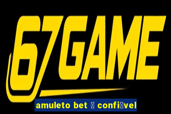 amuleto bet 茅 confi谩vel