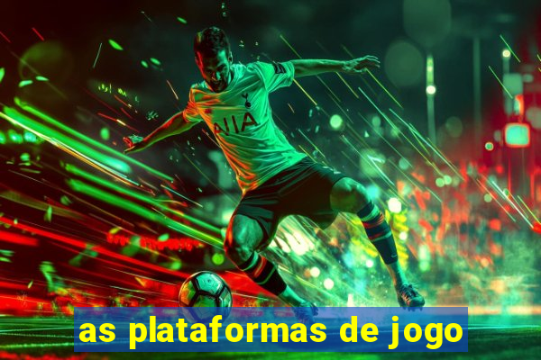 as plataformas de jogo