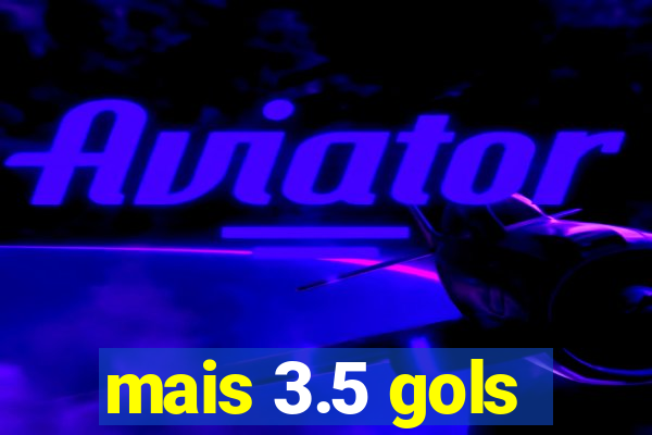 mais 3.5 gols