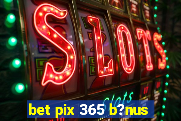 bet pix 365 b?nus