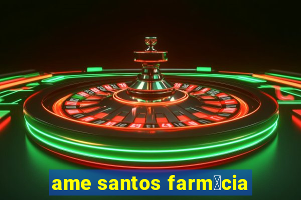 ame santos farm谩cia