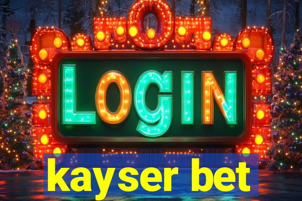 kayser bet