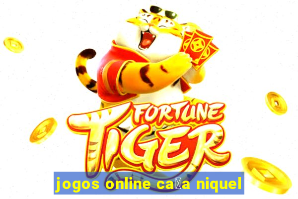 jogos online ca莽a niquel