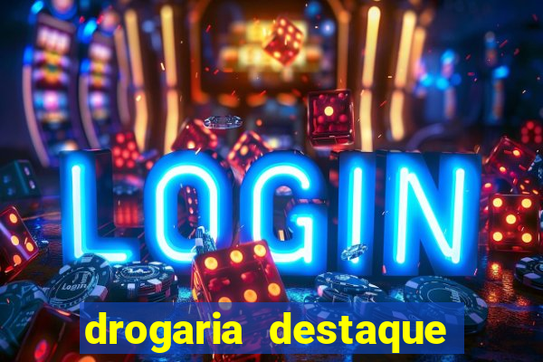 drogaria destaque vila cruzeiro