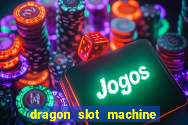 dragon slot machine at casino